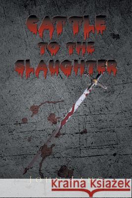 Cattle to the Slaughter John Lang 9781503523845 Xlibris Corporation