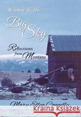Window to the Big Sky: Reflections from Montana Mary Ellen Connelly 9781503523975 Xlibris Corporation