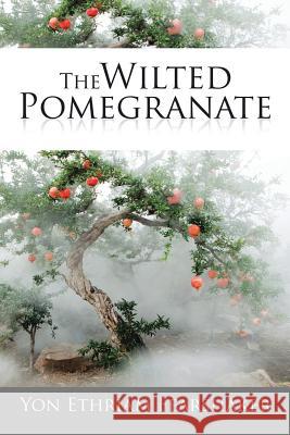 The Wilted Pomegranate Yon Ethraim Fearshaker 9781503524057 Xlibris Corporation