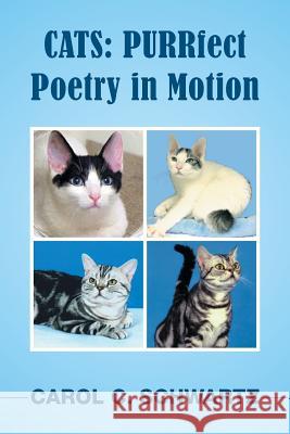 Cats: Purrfect Poetry in Motion Carol C. Schwartz 9781503524064 Xlibris Corporation