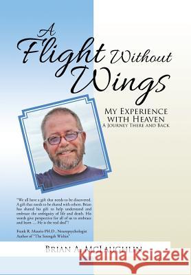 A Flight Without Wings: My Experience with Heaven Brian McLaughlin 9781503524538 Xlibris Corporation