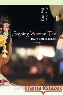 Sighing Woman Tea Mark Daniel Seiler 9781503525757 Xlibris Corporation