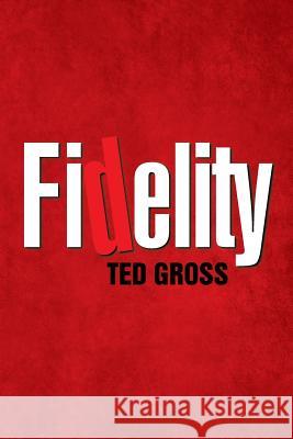 Fidelity Ted Gross 9781503525894 Xlibris Corporation