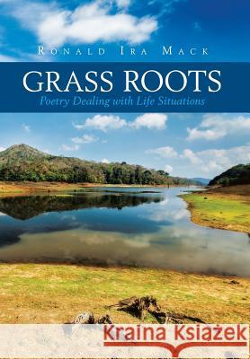 Grass Roots: Poetry Dealing with Life Situations Ronald Ira Mack 9781503526259 Xlibris Corporation