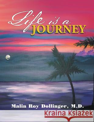 Life Is a Journey Malin Roy Dollinge 9781503526358 Xlibris Corporation