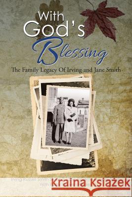 With God's Blessing: The Family Legacy Of Irving and Jane Smith Smith, Irving 9781503526532 Xlibris Corporation