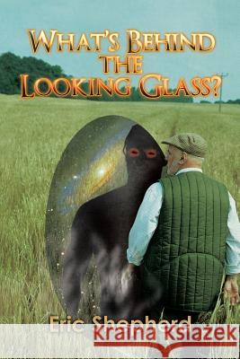 What's Behind the Looking Glass? Eric Shepherd 9781503526662 Xlibris Corporation