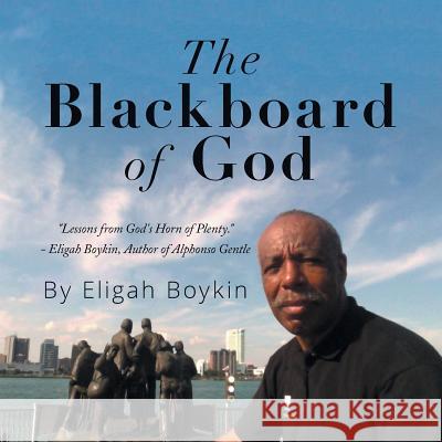 The Blackboard of God Eligah Boykin 9781503526716 Xlibris Corporation