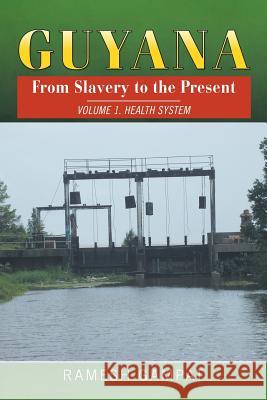 Guyana: From Slavery to the Present: Vol. 1 Health System Ramesh Gampat 9781503527102