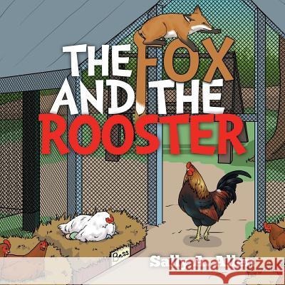 The Fox and the Rooster Sally a. Allen 9781503527171 Xlibris Corporation