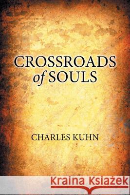 Crossroads of Souls Charles Kuhn 9781503527355 Xlibris Corporation