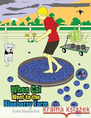 When Cal Went to the Blueberry Farm Erwin Wunderlich 9781503527430 Xlibris Corporation