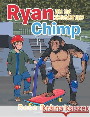 Ryan and the Skateboarding Chimp Rose Roberts 9781503528475