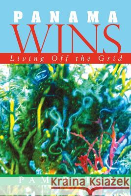 Panama Wins: Living Off the Grid Bates, Pam 9781503528567 Xlibris Corporation