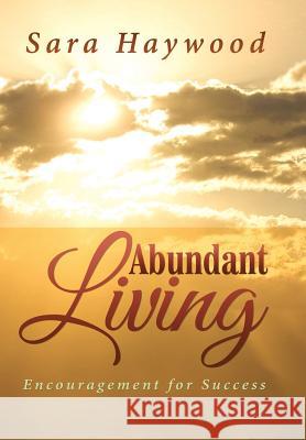 Abundant Living: Encouragement for Success Sara Haywood 9781503528680