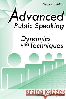Advanced Public Speaking: Dynamics and Techniques Ruth Livingston, PhD 9781503528864 Xlibris
