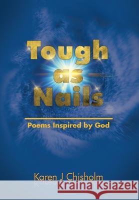 Tough as Nails: Poems Inspired by God Chisholm, Karen J. 9781503528901 Xlibris Corporation