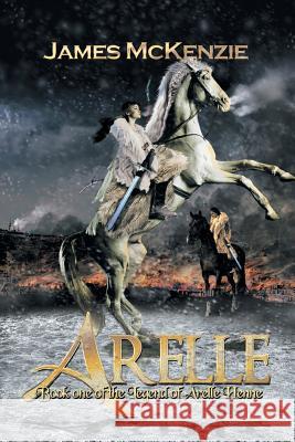 Arelle: Book One of the Legend of Arelle Henne James McKenzie 9781503529021