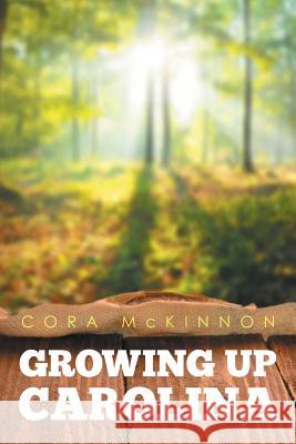 Growing Up Carolina Cora McKinnon 9781503529229 Xlibris Corporation