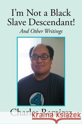 I'm Not a Black Slave Descendant!: And Other Writings Charles Ramirez 9781503531321 Xlibris Corporation