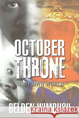 October Throne: In My Own World Belden Wimbush 9781503531475 Xlibris Corporation