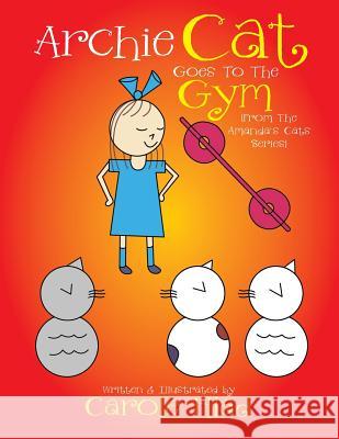 Archie Cat Goes to the Gym Carole Hlad 9781503531901 Xlibris Corporation