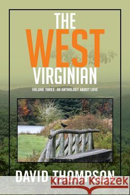 The West Virginian: Volume Three: An Anthology About Love Thompson, David 9781503532021 Xlibris Corporation