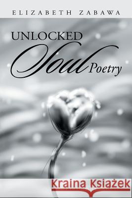 Unlocked Soul Poetry Elizabeth Zabawa 9781503532168 Xlibris Corporation