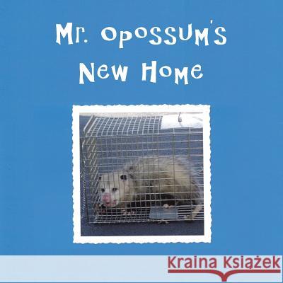 Mr. Opossum's New Home Deanna Clayton Toni Fulton 9781503532984 Xlibris Corporation