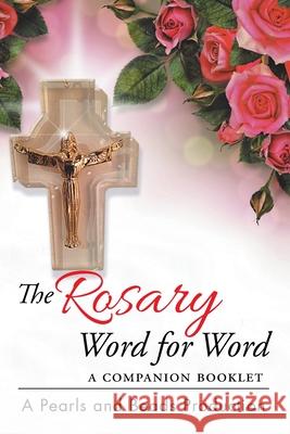 The Rosary Word for Word: A Companion Booklet A. Pearls and Beads Production 9781503533844