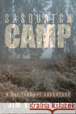 Sasquatch Camp: A Zak Taggart Adventure Jim Vander May 9781503534148