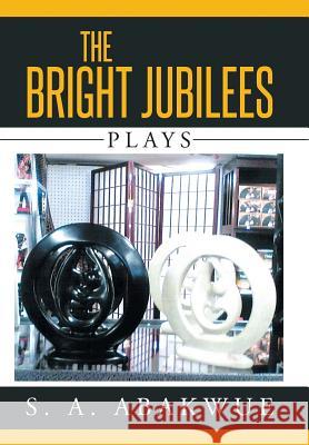 The Bright Jubilees: Plays S. a. Abakwue 9781503534681