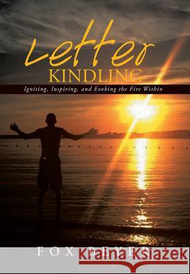 Letter Kindling: Igniting, Inspiring, and Evoking the Fire Within Fox Beyer 9781503534902 Xlibris Corporation