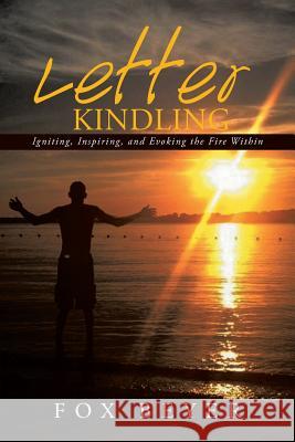 Letter Kindling: Igniting, Inspiring, and Evoking the Fire Within Fox Beyer 9781503534919 Xlibris Corporation