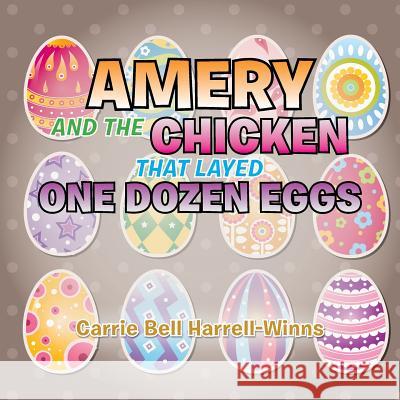 Amery and the Chicken That Layed One Dozen Eggs Carrie Bell Harrell-Winns 9781503535411 Xlibris Corporation