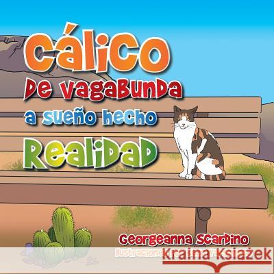 Cálico: De vagabunda a sueño hecho realidad Scardino, Georgeanna 9781503536197 Xlibris Corporation