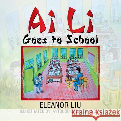 Ai Li Goes to School Liu, Eleanor 9781503536463 Xlibris Corporation