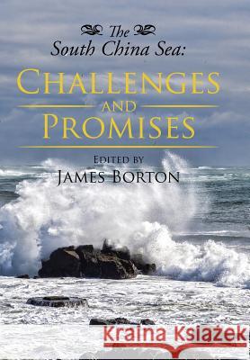 The South China Sea: Challenges and Promises James Borton 9781503537354 Xlibris Corporation
