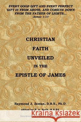 Christian Faith Unveiled in the Epistle of James Raymond J. Zema 9781503537453 Xlibris Corporation