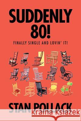 Suddenly 80!: Finally Single and Lovin' It! Stan Pollack 9781503537668 Xlibris Corporation