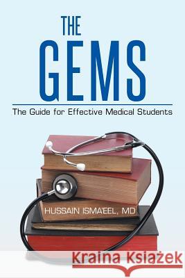 The GEMS: The Guide for Effective Medical Students Isma'eel, Hussain 9781503537767 Xlibris Corporation
