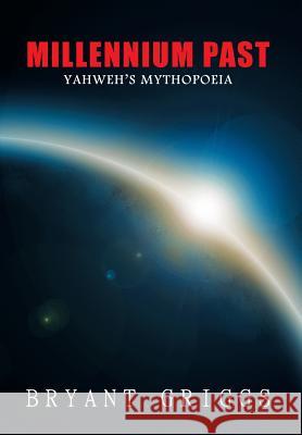 Millennium Past: Yahweh's Mythopoeia Bryant Griggs 9781503537927