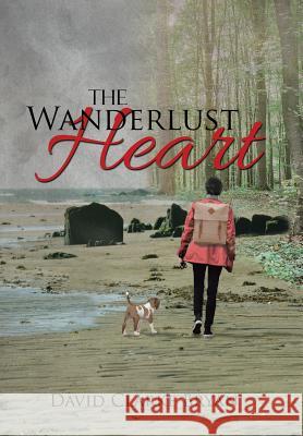 The Wanderlust Heart David Clarke Bryan 9781503538726 Xlibris Corporation