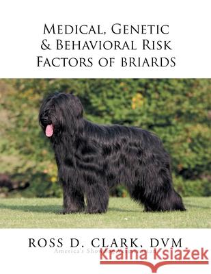 Medical, Genetic & Behavioral Risk Factors of Tawny Briards Ross D Clark DVM 9781503538832 Xlibris