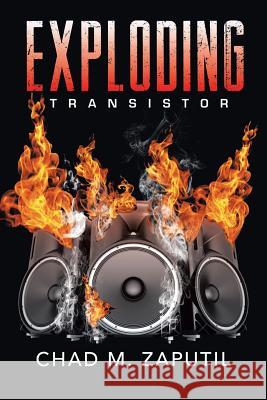 Exploding Transistor Chad M. Zaputil 9781503539082 Xlibris Corporation