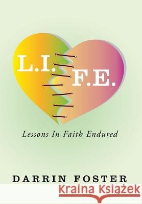 L.I.F.E.: Lessons in Faith Endured Darrin Foster 9781503539211