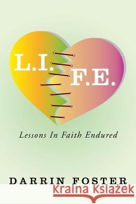 L.I.F.E.: Lessons in Faith Endured Darrin Foster 9781503539235 Xlibris Corporation