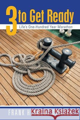 3 to Get Ready: Life's One-Hundred Year Marathon Frank Herbert Spittle 9781503540446 Xlibris Corporation
