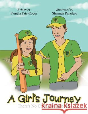A Girl's Journey: There's No Crying in Baseball Pamela Tate-Roger 9781503540705 Xlibris Corporation
