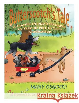 Butterscotch's Tale: A Poodle Puppy's Struggle to Take or Not to Take Medication for ADHD Mary Osgood 9781503541542